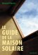 Le guide de la maison solaire Le guide de la maison solaire